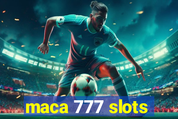 maca 777 slots